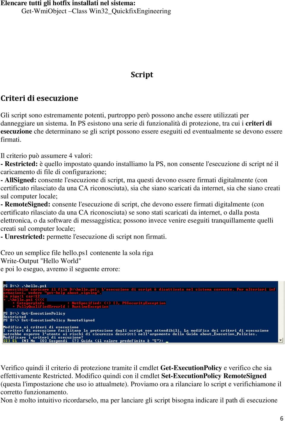 In PS esistono una serie di funzionalità di protezione, tra cui i criteri di esecuzione che determinano se gli script possono essere eseguiti ed eventualmente se devono essere firmati.