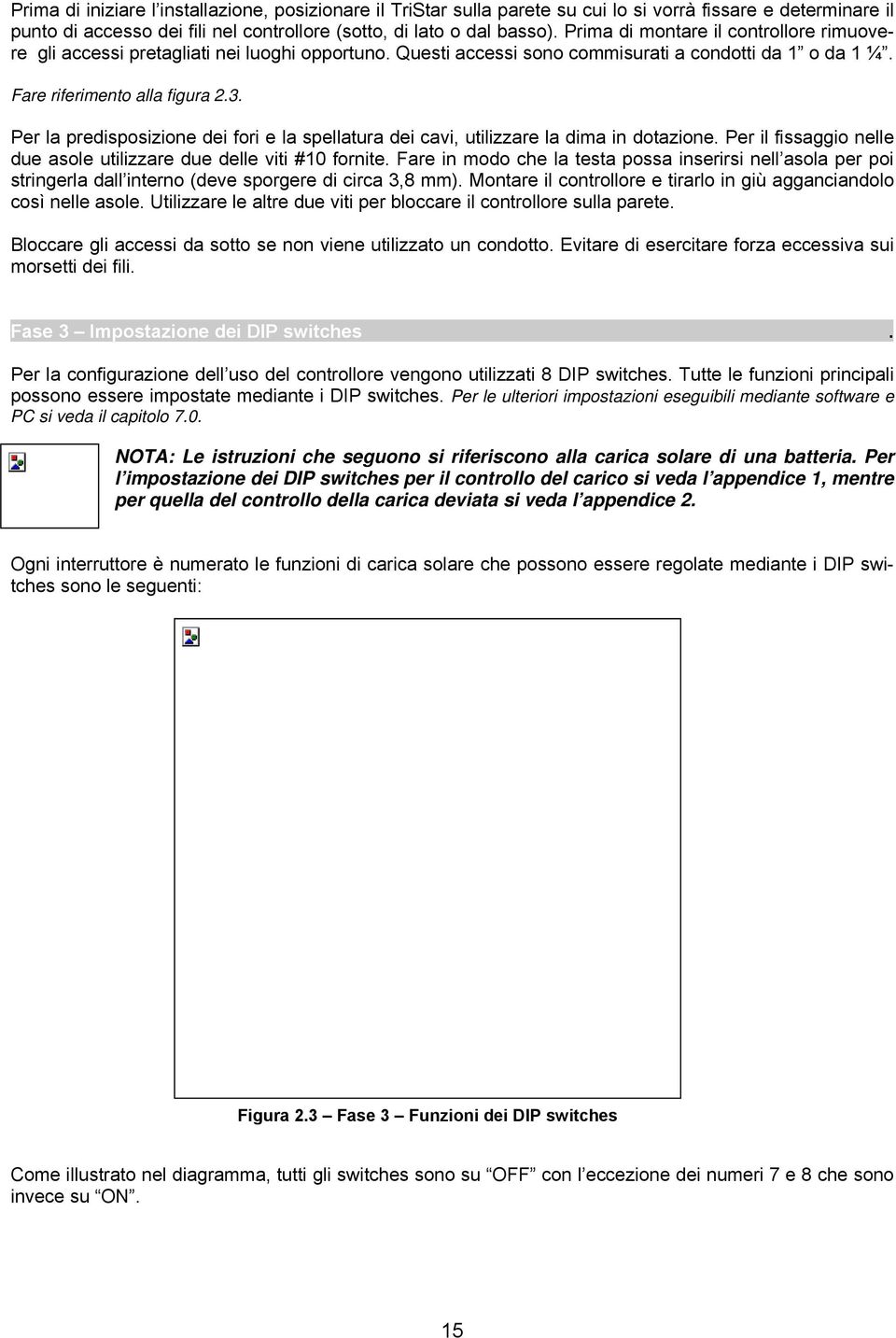 Per la predisposizione dei fori e la spellatura dei cavi, utilizzare la dima in dotazione. Per il fissaggio nelle due asole utilizzare due delle viti #10 fornite.