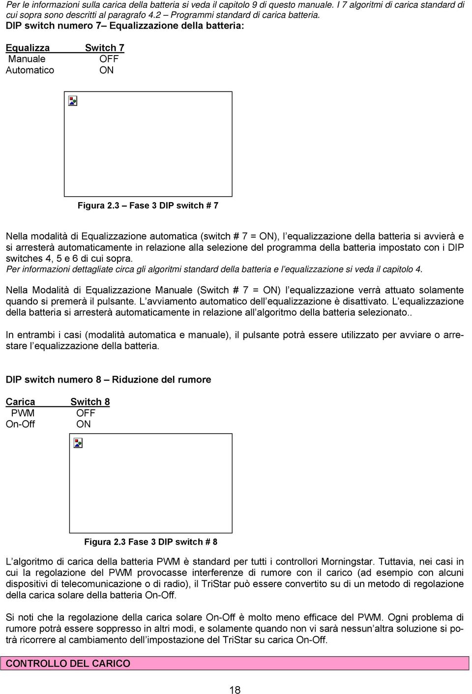 3 Fase 3 DIP switch # 7 Nella modalità di Equalizzazione automatica (switch # 7 = ON), l equalizzazione della batteria si avvierà e si arresterà automaticamente in relazione alla selezione del