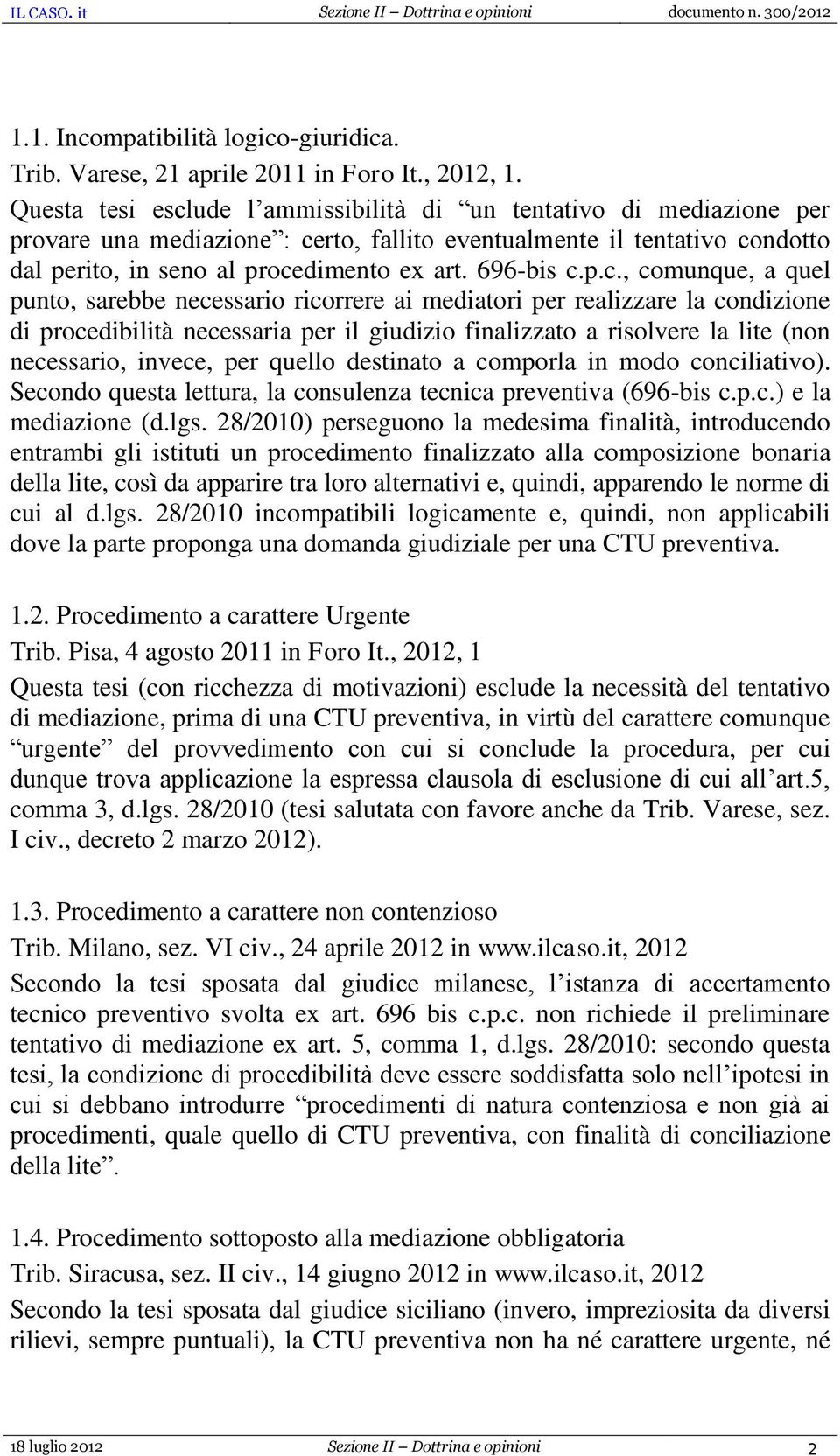 p.c., comunque, a quel punto, sarebbe necessario ricorrere ai mediatori per realizzare la condizione di procedibilità necessaria per il giudizio finalizzato a risolvere la lite (non necessario,