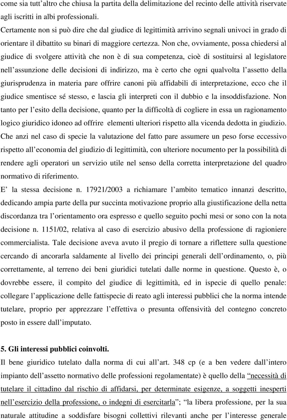 Non che, ovviamente, possa chiedersi al giudice di svolgere attività che non è di sua competenza, cioè di sostituirsi al legislatore nell assunzione delle decisioni di indirizzo, ma è certo che ogni