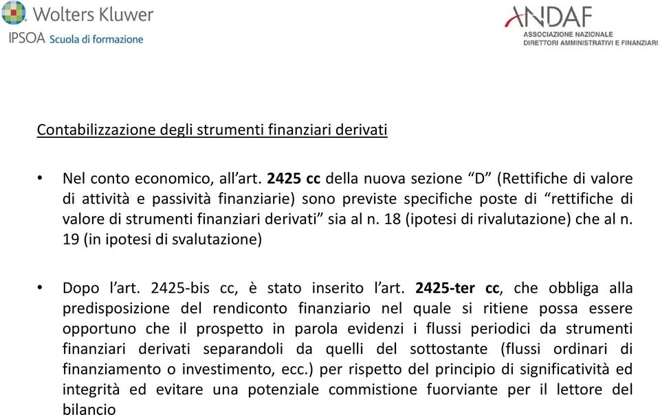 18 (ipotesi di rivalutazione) che al n. 19 (in ipotesi di svalutazione) Dopo l art. 2425-bis cc, è stato inserito l art.