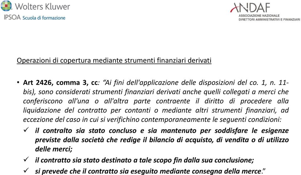 per contanti o mediante altri strumenti finanziari, ad eccezione del caso in cui si verifichino contemporaneamente le seguenti condizioni: il contralto sia stato concluso e sia mantenuto per