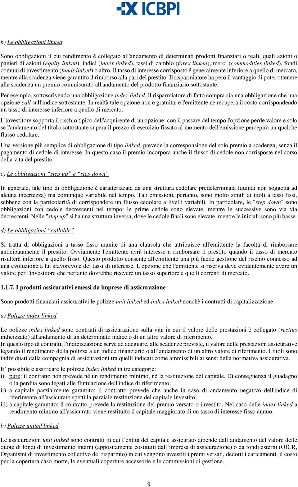 Il tasso di interesse corrisposto é generalmente inferiore a quello di mercato, mentre alla scadenza viene garantito il rimborso alla pari del prestito.