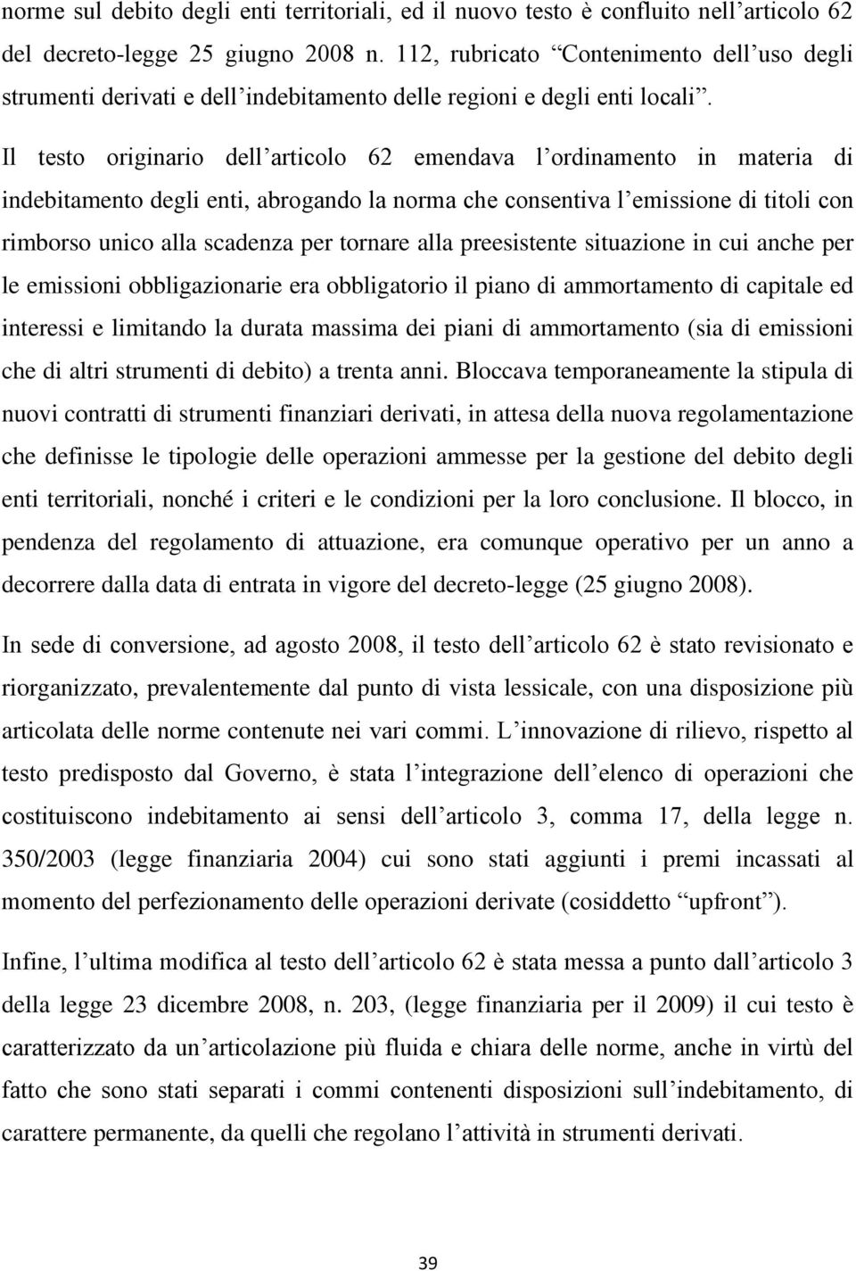 Il testo originario dell articolo 62 emendava l ordinamento in materia di indebitamento degli enti, abrogando la norma che consentiva l emissione di titoli con rimborso unico alla scadenza per