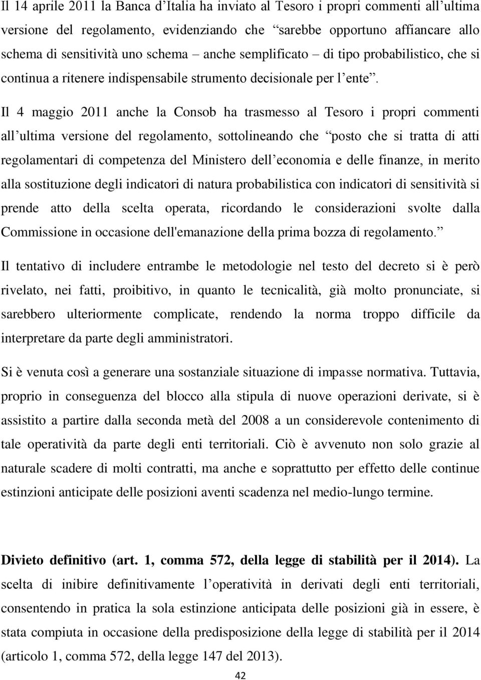 Il 4 maggio 2011 anche la Consob ha trasmesso al Tesoro i propri commenti all ultima versione del regolamento, sottolineando che posto che si tratta di atti regolamentari di competenza del Ministero