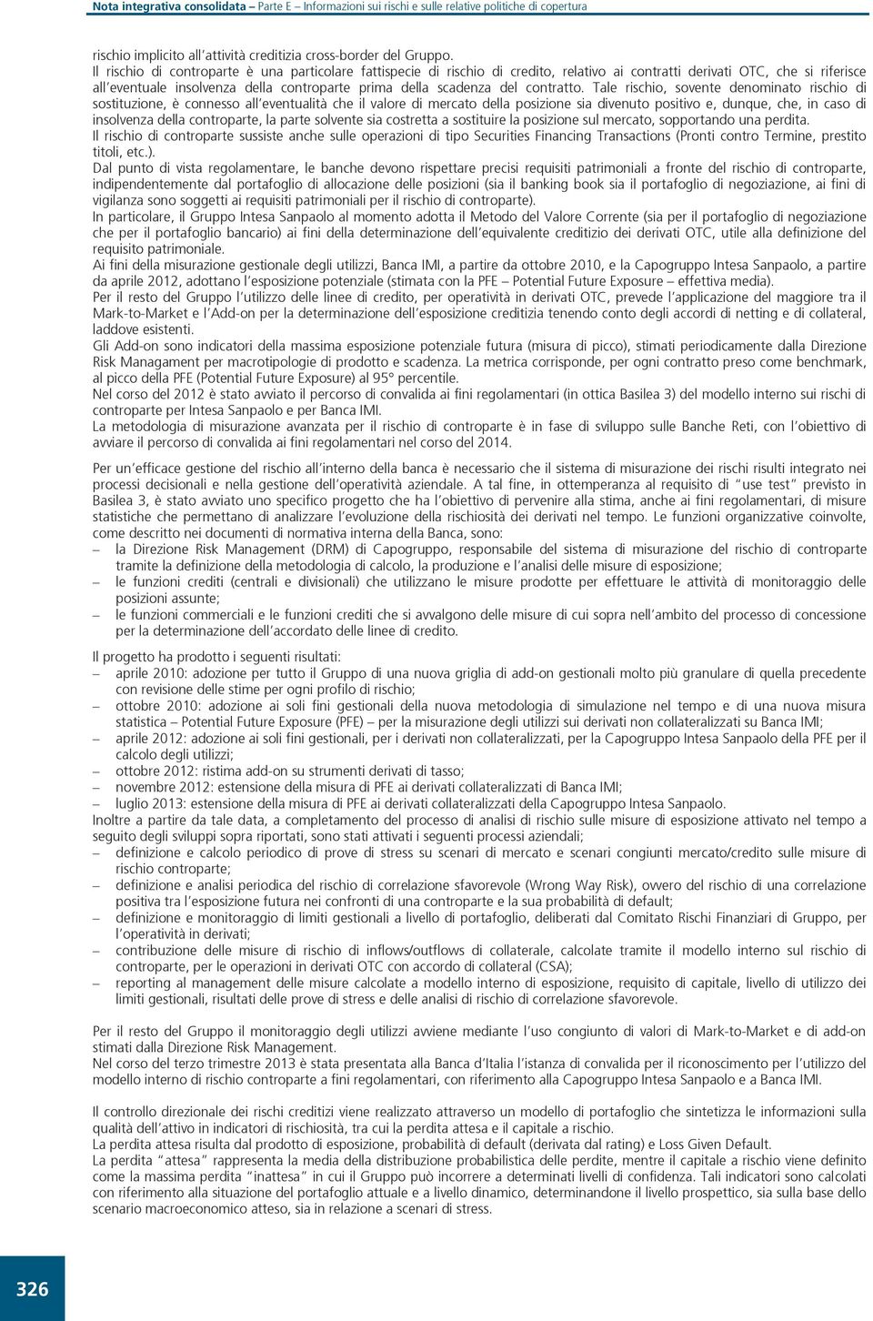 Tale rischio, sovente denominato rischio sostituzione, è connesso all eventualità che il mercato della posizione sia venuto positivo e, dunque, che, in caso insolvenza della controparte, la parte