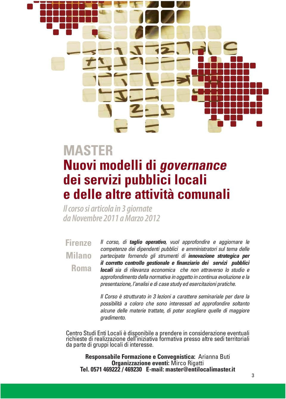 gestionale e finanziario dei servizi pubblici locali sia di rilevanza economica che non attraverso lo studio e approfondimento della normativa in oggetto in continua evoluzione e la presentazione, l