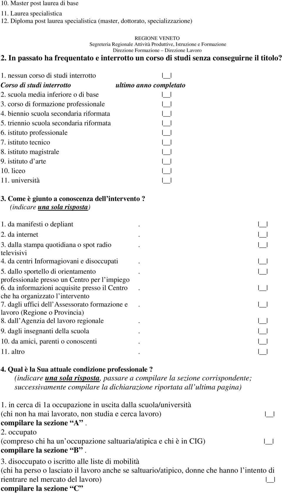 scuola media inferiore o di base 3. corso di formazione professionale 4. biennio scuola secondaria riformata 5. triennio scuola secondaria riformata 6. istituto professionale 7. istituto tecnico 8.