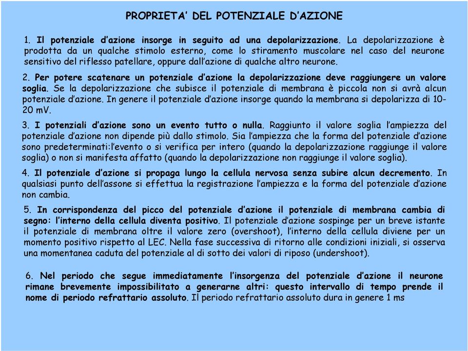 Per potere scatenare un potenziale d azione la depolarizzazione deve raggiungere un valore soglia.