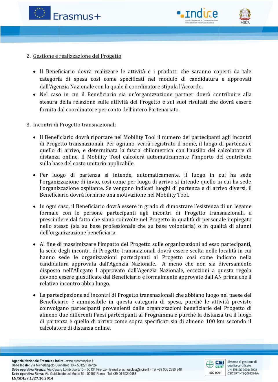 Nel caso in cui il Beneficiario sia un organizzazione partner dovrà contribuire alla stesura della relazione sulle attività del Progetto e sui suoi risultati che dovrà essere fornita dal coordinatore