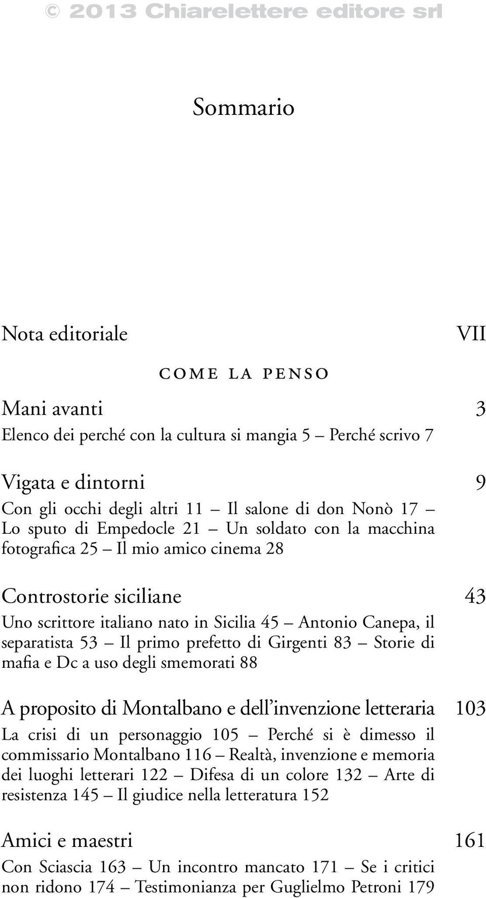 prefetto di Girgenti 83 Storie di mafia e Dc a uso degli smemorati 88 A proposito di Montalbano e dell invenzione letteraria 103 La crisi di un personaggio 105 Perché si è dimesso il commissario