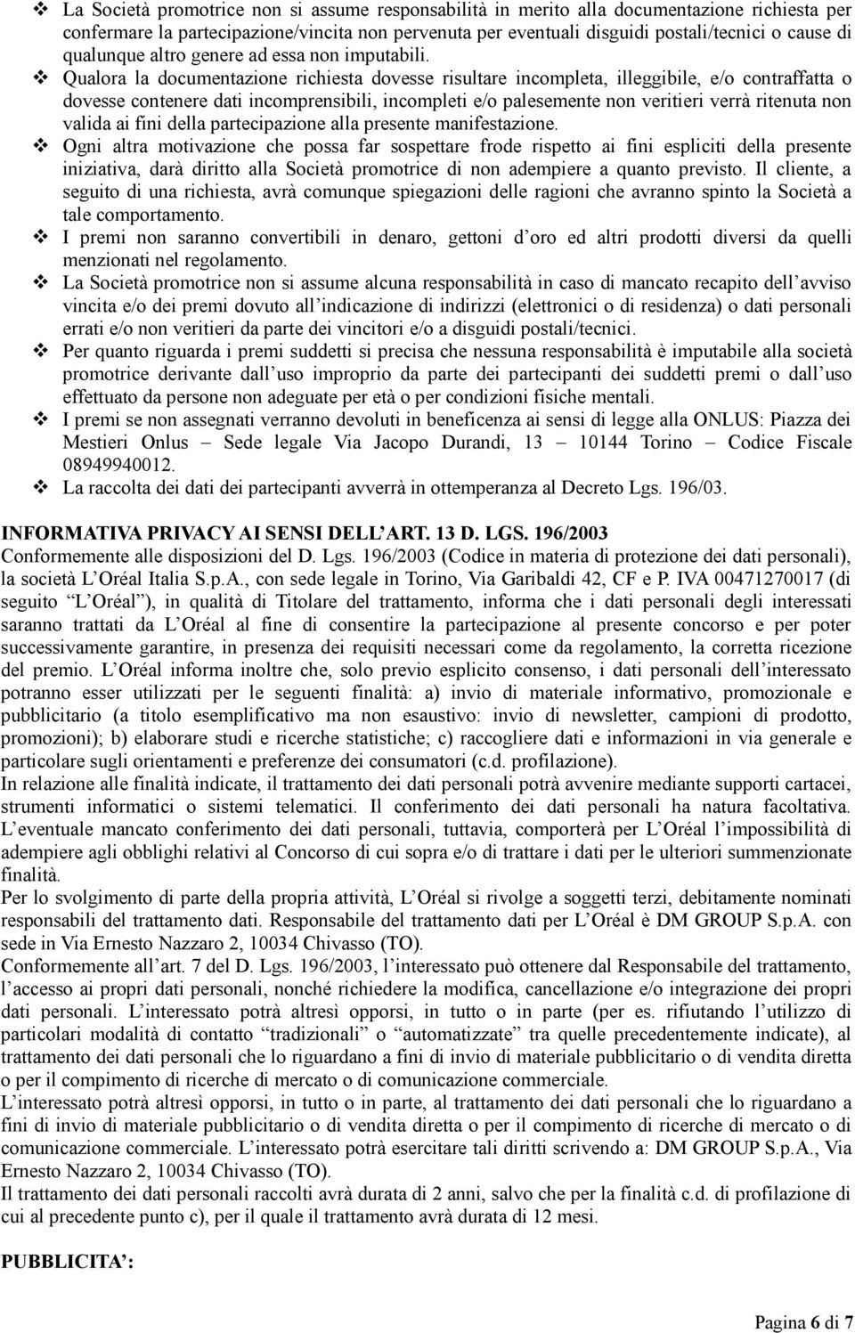 Qualora la documentazione richiesta dovesse risultare incompleta, illeggibile, e/o contraffatta o dovesse contenere dati incomprensibili, incompleti e/o palesemente non veritieri verrà ritenuta non