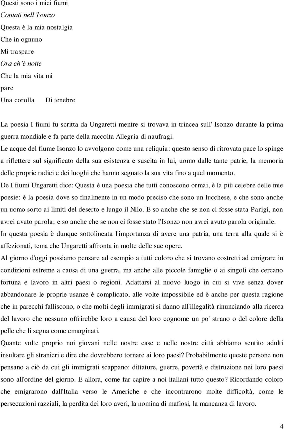 Le acque del fiume Isonzo lo avvolgono come una reliquia: questo senso di ritrovata pace lo spinge a riflettere sul significato della sua esistenza e suscita in lui, uomo dalle tante patrie, la