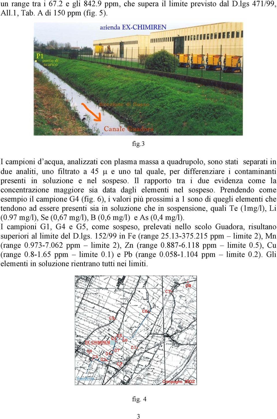 sospeso. Il rapporto tra i due evidenza come la concentrazione maggiore sia data dagli elementi nel sospeso. Prendendo come esempio il campione G4 (fig.