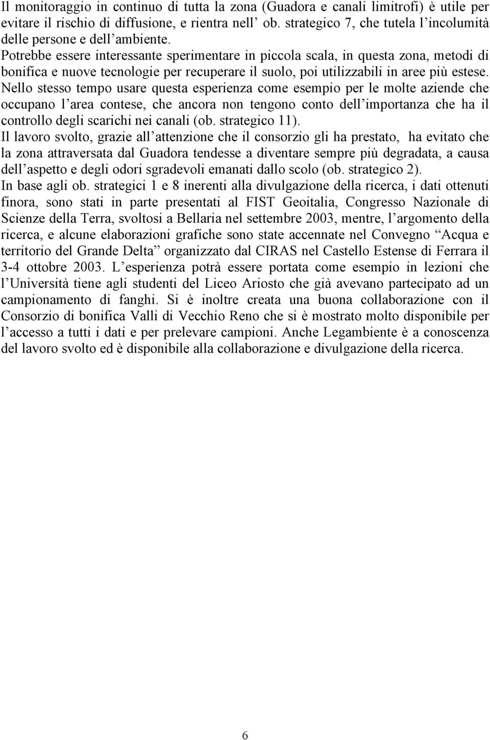 Potrebbe essere interessante sperimentare in piccola scala, in questa zona, metodi di bonifica e nuove tecnologie per recuperare il suolo, poi utilizzabili in aree più estese.