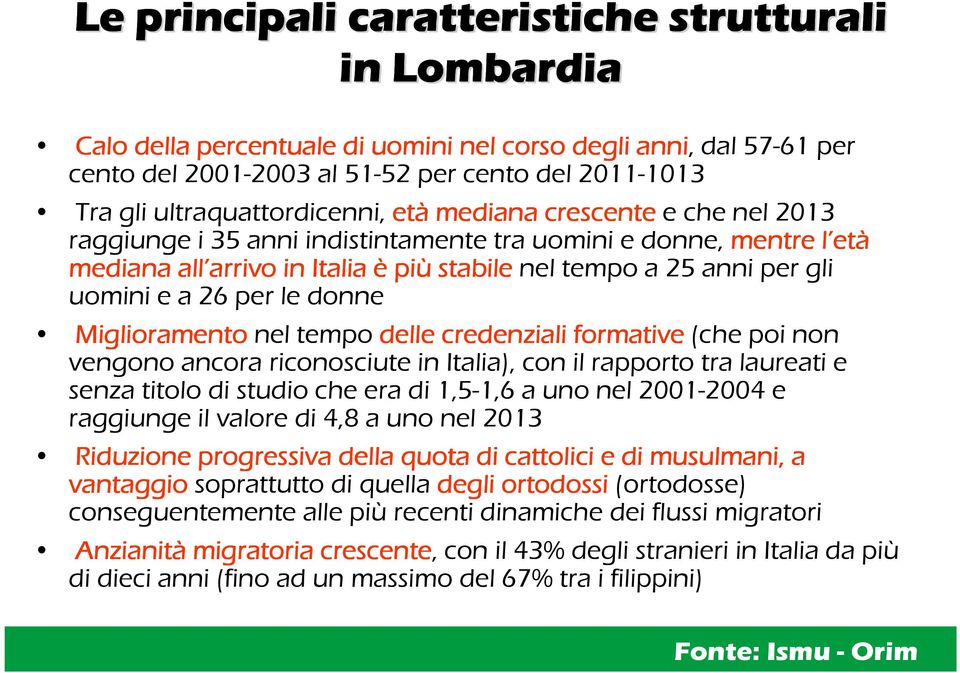 anni per gli uomini e a 26 per le donne Miglioramento nel tempo delle credenziali formative(che poi non vengono ancora riconosciute in Italia), con il rapporto tra laureati e senza titolo di studio