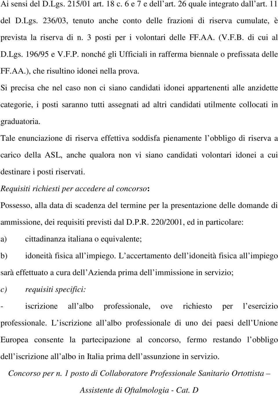 Si precisa che nel caso non ci siano candidati idonei appartenenti alle anzidette categorie, i posti saranno tutti assegnati ad altri candidati utilmente collocati in graduatoria.