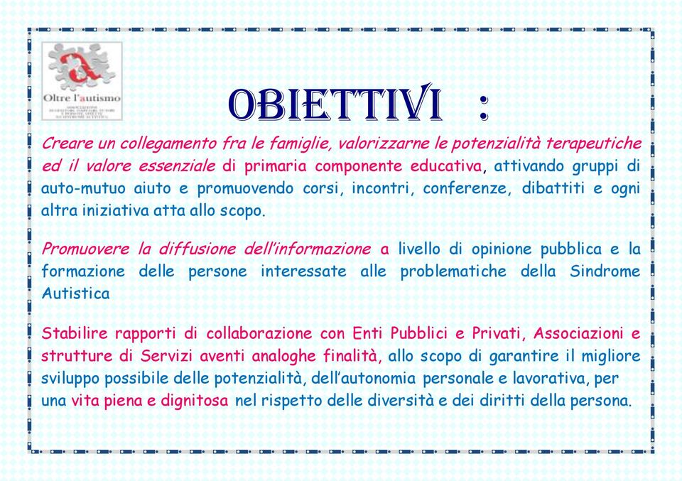 Promuovere la diffusione dell informazione a livello di opinione pubblica e la formazione delle persone interessate alle problematiche della Sindrome Autistica Stabilire rapporti di