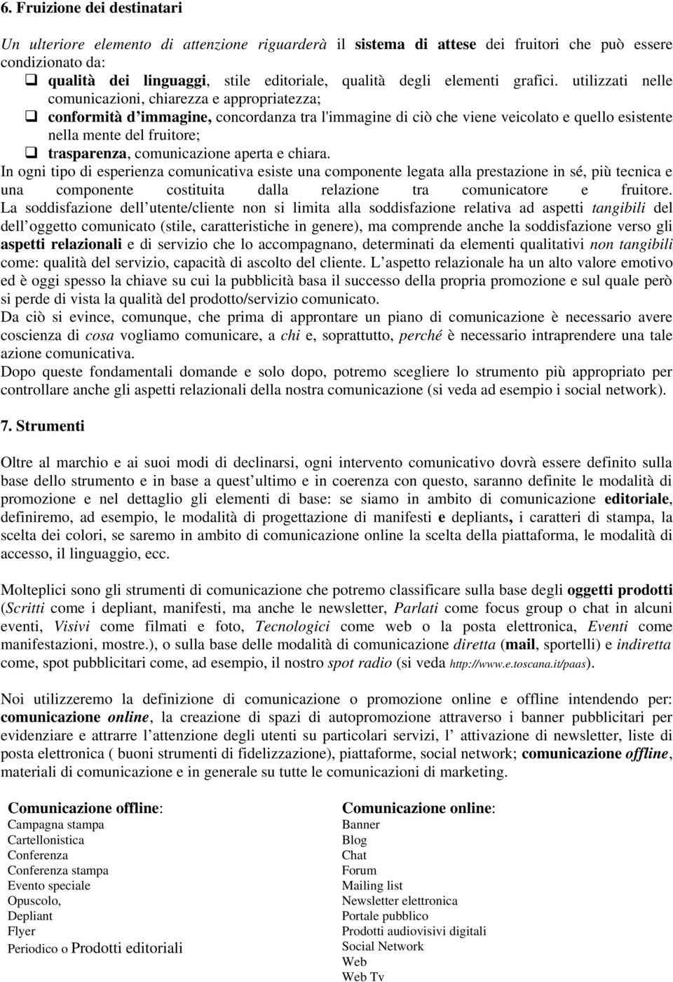 utilizzati nelle comunicazioni, chiarezza e appropriatezza; conformità d immagine, concordanza tra l'immagine di ciò che viene veicolato e quello esistente nella mente del fruitore; trasparenza,