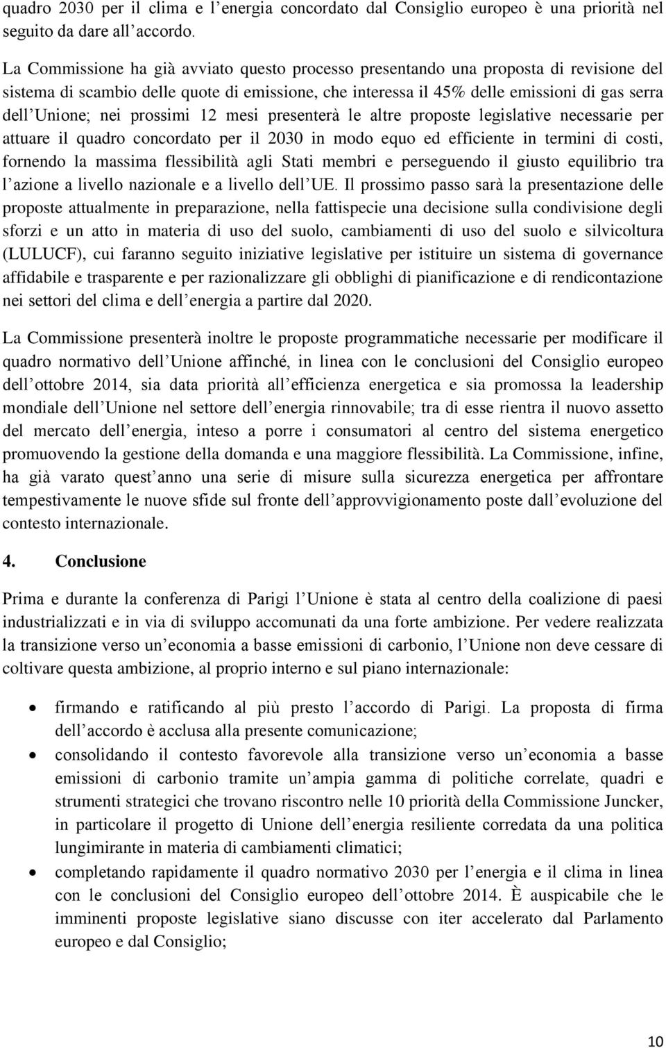 prossimi 12 mesi presenterà le altre proposte legislative necessarie per attuare il quadro concordato per il 2030 in modo equo ed efficiente in termini di costi, fornendo la massima flessibilità agli