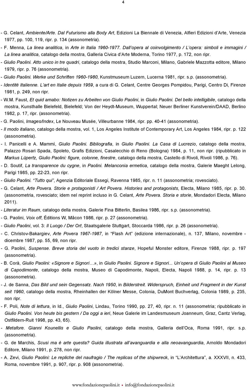 Dall opera al coinvolgimento / L opera: simboli e immagini / La linea analitica, catalogo della mostra, Galleria Civica d Arte Moderna, Torino 1977, p. 172, non ripr. - Giulio Paolini.