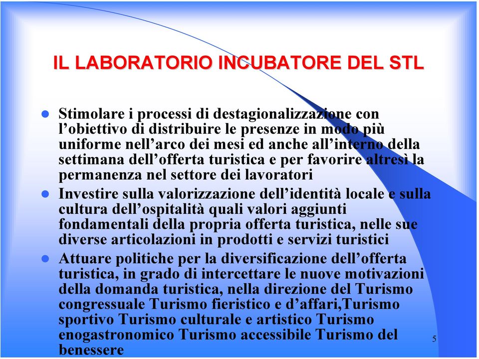 fondamentali della propria offerta turistica, nelle sue diverse articolazioni in prodotti e servizi turistici Attuare politiche per la diversificazione dell offerta turistica, in grado di