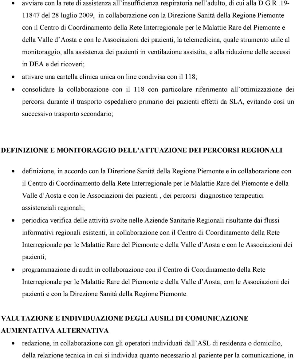 d Aosta e con le Associazioni dei pazienti, la telemedicina, quale strumento utile al monitoraggio, alla assistenza dei pazienti in ventilazione assistita, e alla riduzione delle accessi in DEA e dei