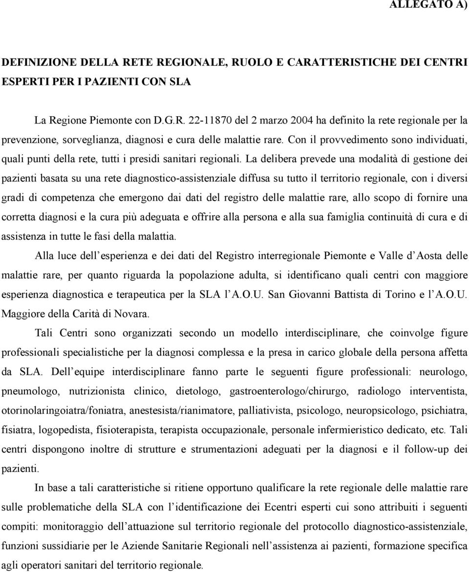 La delibera prevede una modalità di gestione dei pazienti basata su una rete diagnostico-assistenziale diffusa su tutto il territorio regionale, con i diversi gradi di competenza che emergono dai