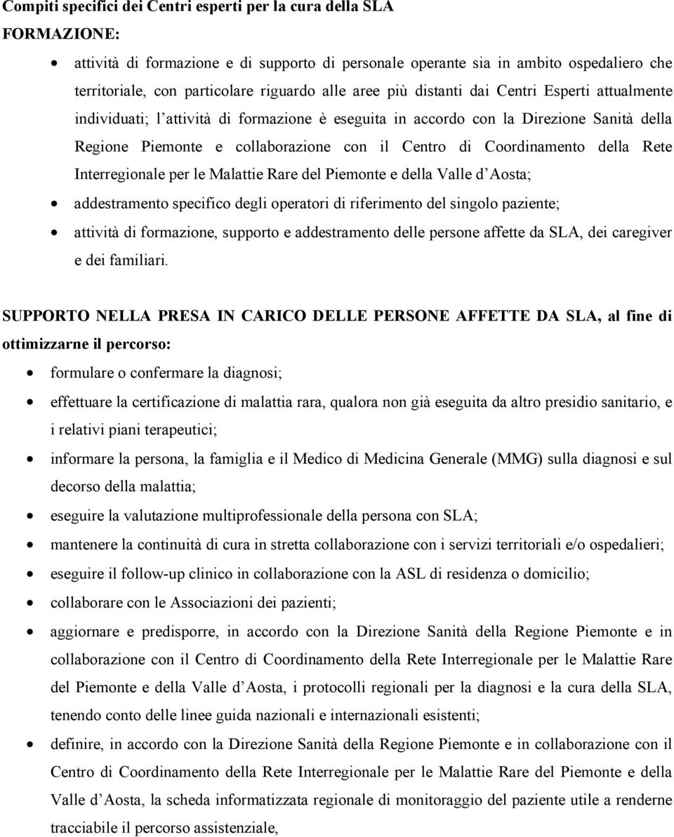 Coordinamento della Rete Interregionale per le Malattie Rare del Piemonte e della Valle d Aosta; addestramento specifico degli operatori di riferimento del singolo paziente; attività di formazione,