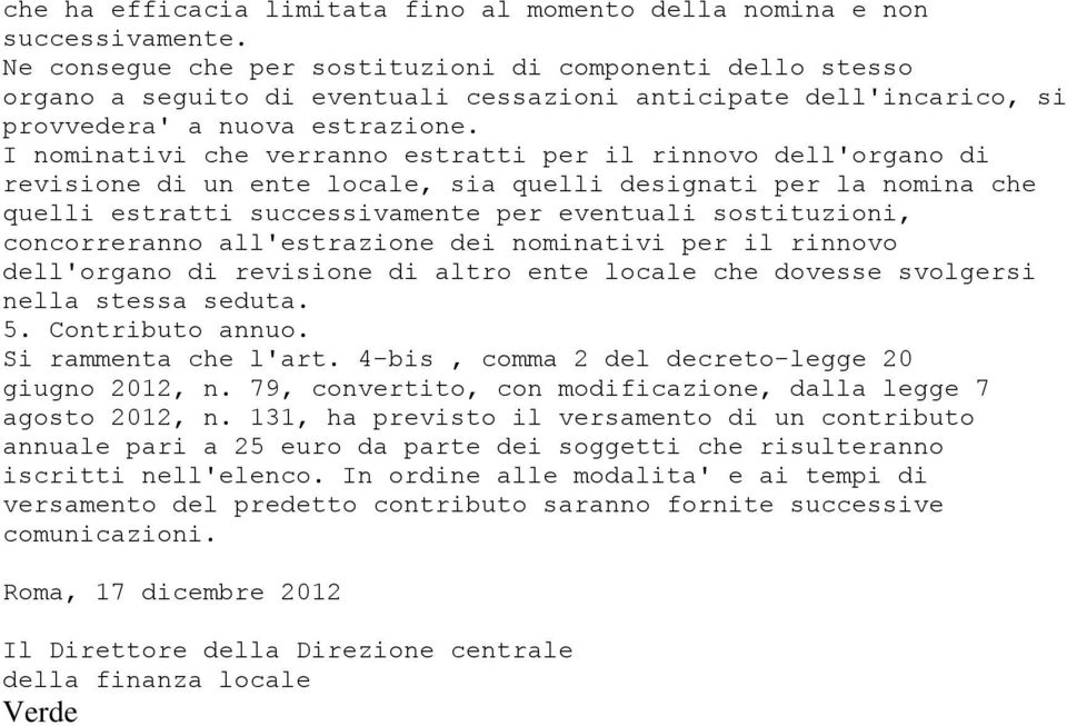 I nominativi che verranno estratti per il rinnovo dell'organo di revisione di un ente locale, sia quelli designati per la nomina che quelli estratti successivamente per eventuali sostituzioni,