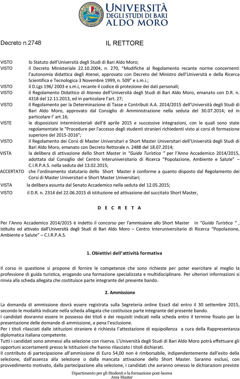 1999, n. 509 e s.m.i.; VISTO il D.Lgs 196/ 2003 e s.m.i, recante il codice di protezione dei dati personali; VISTO il Regolamento Didattico di Ateneo dell Università degli Studi di Bari Aldo Moro, emanato con D.