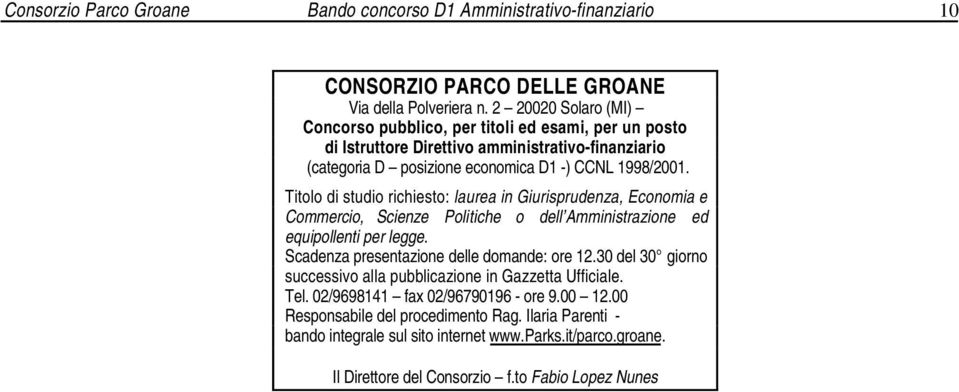 Titolo di studio richiesto: laurea in Giurisprudenza, Economia e Commercio, Scienze Politiche o dell Amministrazione ed equipollenti per legge. Scadenza presentazione delle domande: ore 12.