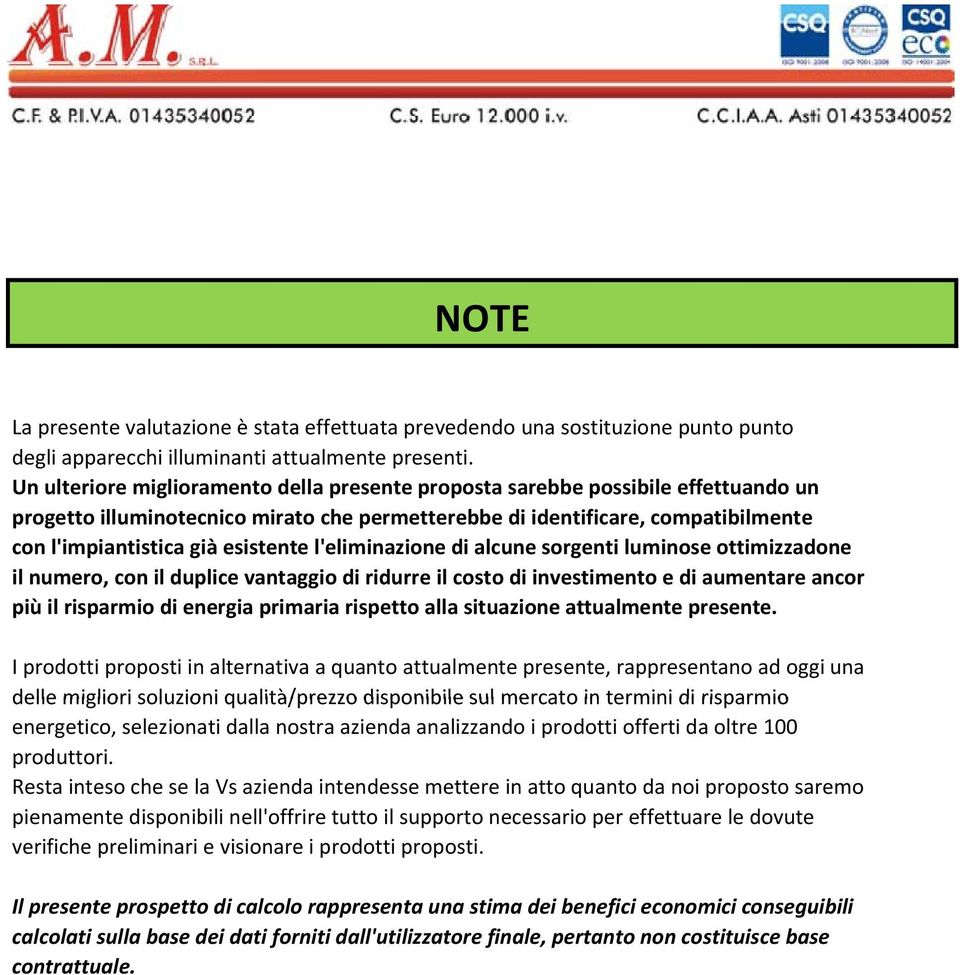 esistente l'eliminazione di alcune sorgenti luminose ottimizzadone il numero, con il duplice vantaggio di ridurre il costo di investimento e di aumentare ancor più il risparmio di energia primaria