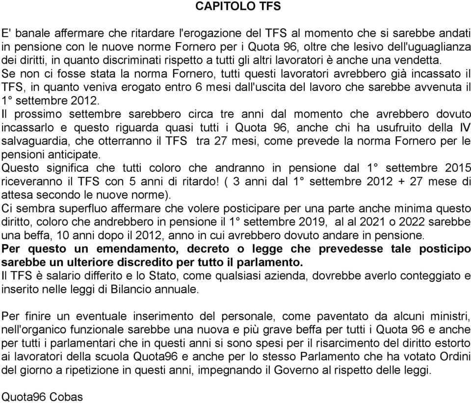 Se non ci fosse stata la norma Fornero, tutti questi lavoratori avrebbero già incassato il TFS, in quanto veniva erogato entro 6 mesi dall'uscita del lavoro che sarebbe avvenuta il 1 settembre 2012.