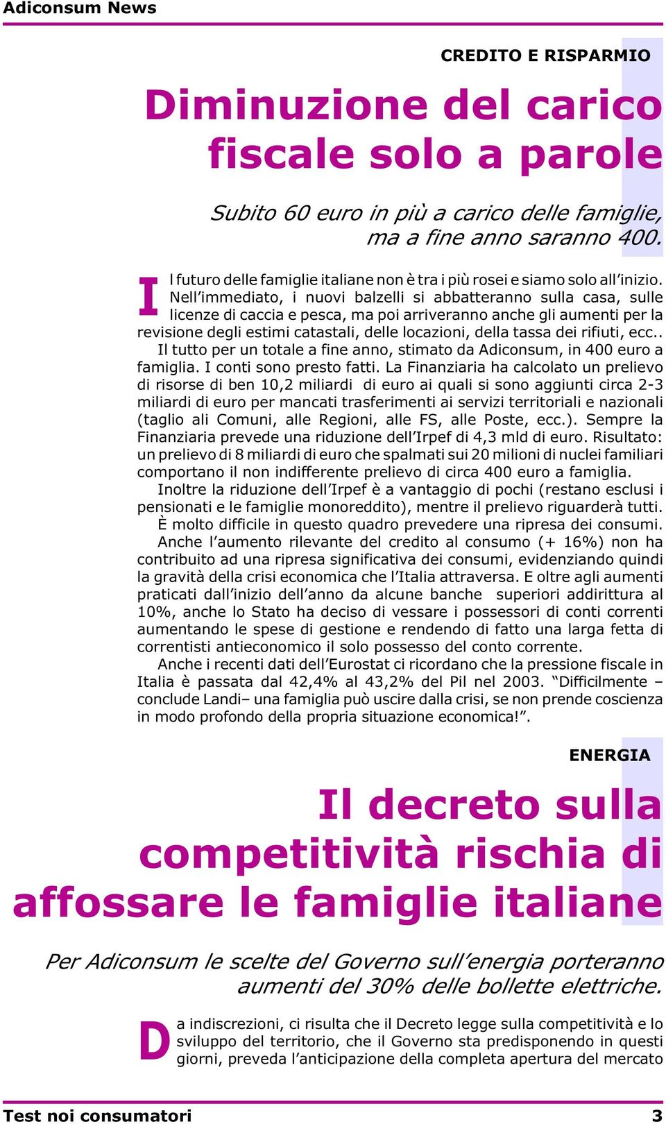 Nell immediato, i nuovi balzelli si abbatteranno sulla casa, sulle licenze di caccia e pesca, ma poi arriveranno anche gli aumenti per la revisione degli estimi catastali, delle locazioni, della