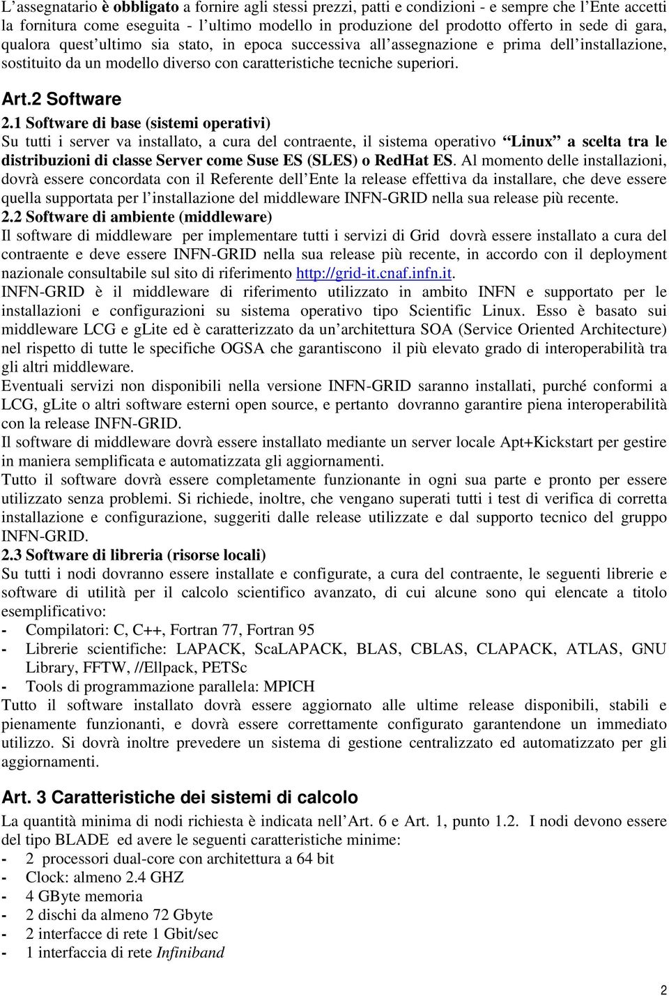 1 Software di base (sistemi operativi) Su tutti i server va installato, a cura del contraente, il sistema operativo Linux a scelta tra le distribuzioni di classe Server come Suse ES (SLES) o RedHat