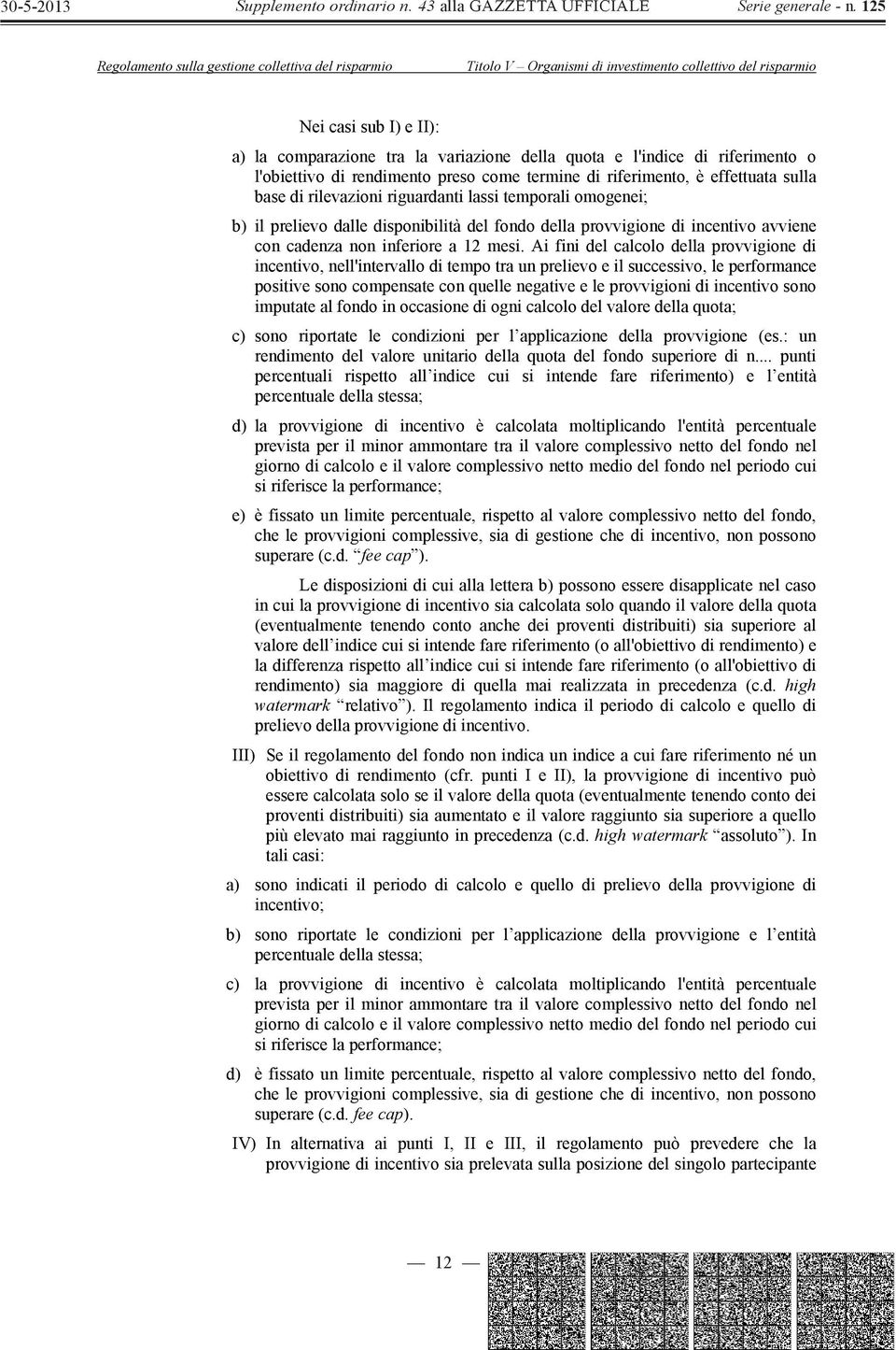 Ai fini del calcolo della provvigione di incentivo, nell'intervallo di tempo tra un prelievo e il successivo, le performance positive sono compensate con quelle negative e le provvigioni di incentivo