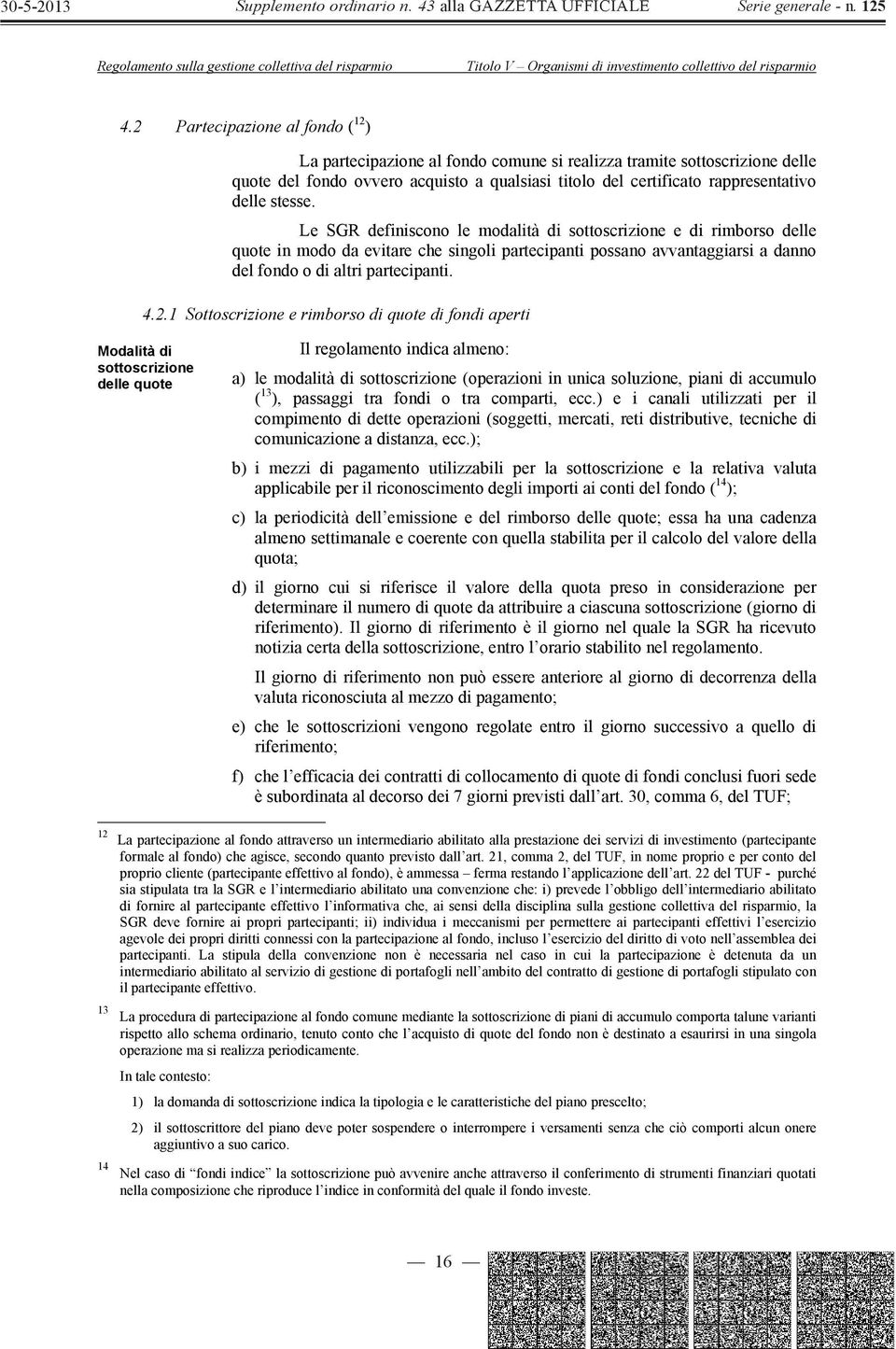 1 Sottoscrizione e rimborso di quote di fondi aperti Modalità di sottoscrizione delle quote Il regolamento indica almeno: a) le modalità di sottoscrizione (operazioni in unica soluzione, piani di