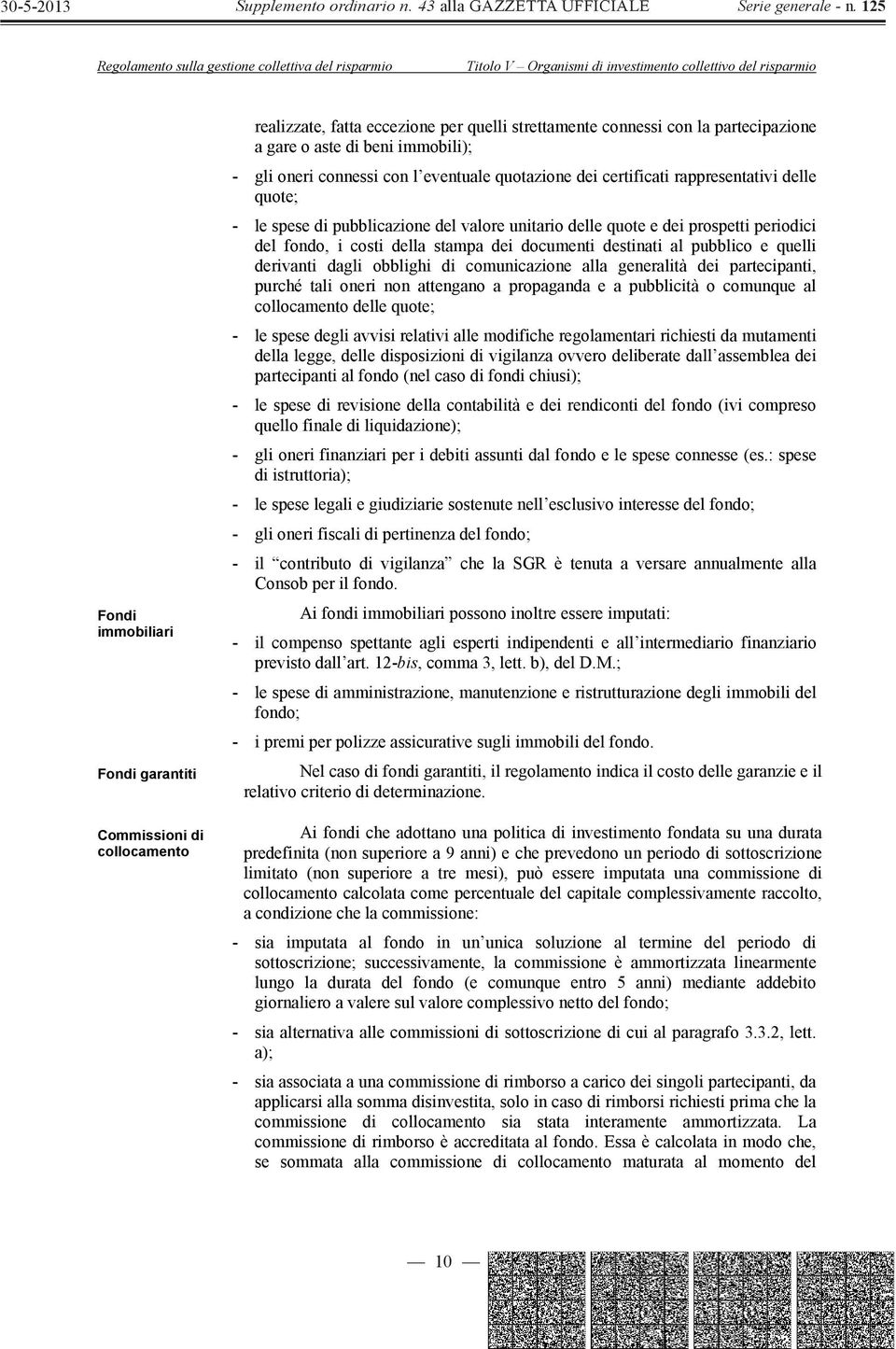 documenti destinati al pubblico e quelli derivanti dagli obblighi di comunicazione alla generalità dei partecipanti, purché tali oneri non attengano a propaganda e a pubblicità o comunque al