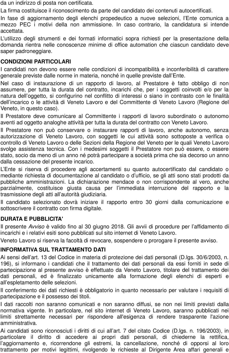 L'utilizzo degli strumenti e dei formati informatici sopra richiesti per la presentazione della domanda rientra nelle conoscenze minime di office automation che ciascun candidato deve saper