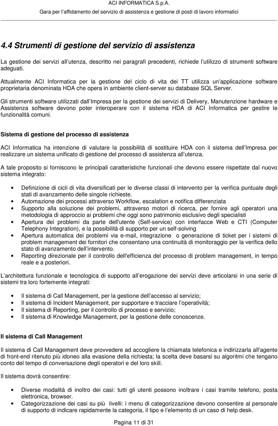 Gli strumenti software utilizzati dall Impresa per la gestione dei servizi di Delivery, Manutenzione hardware e Assistenza software devono poter interoperare con il sistema HDA di ACI Informatica per