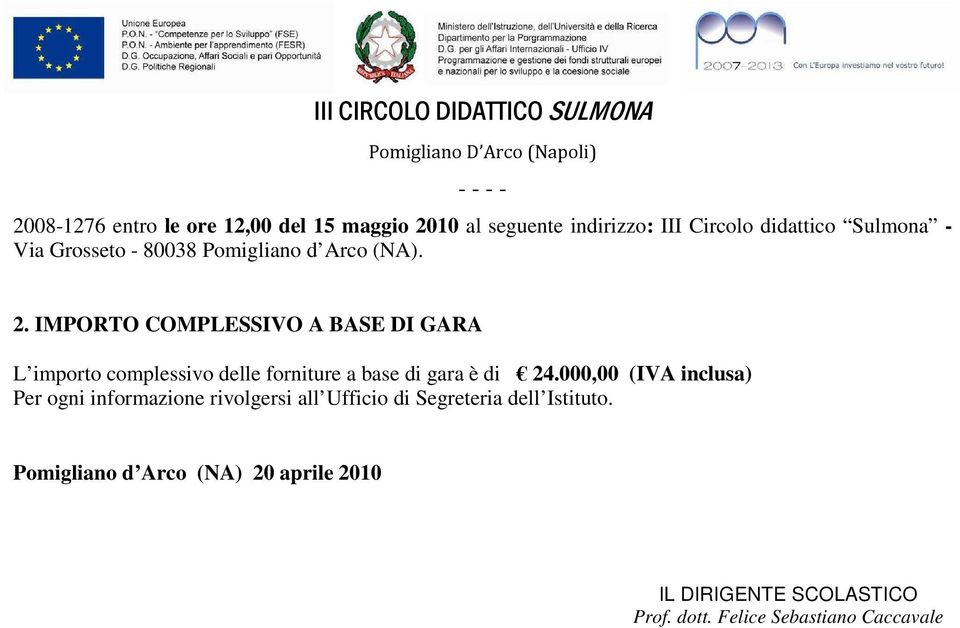 IMPORTO COMPLESSIVO A BASE DI GARA L importo complessivo delle forniture a base di gara è di 24.