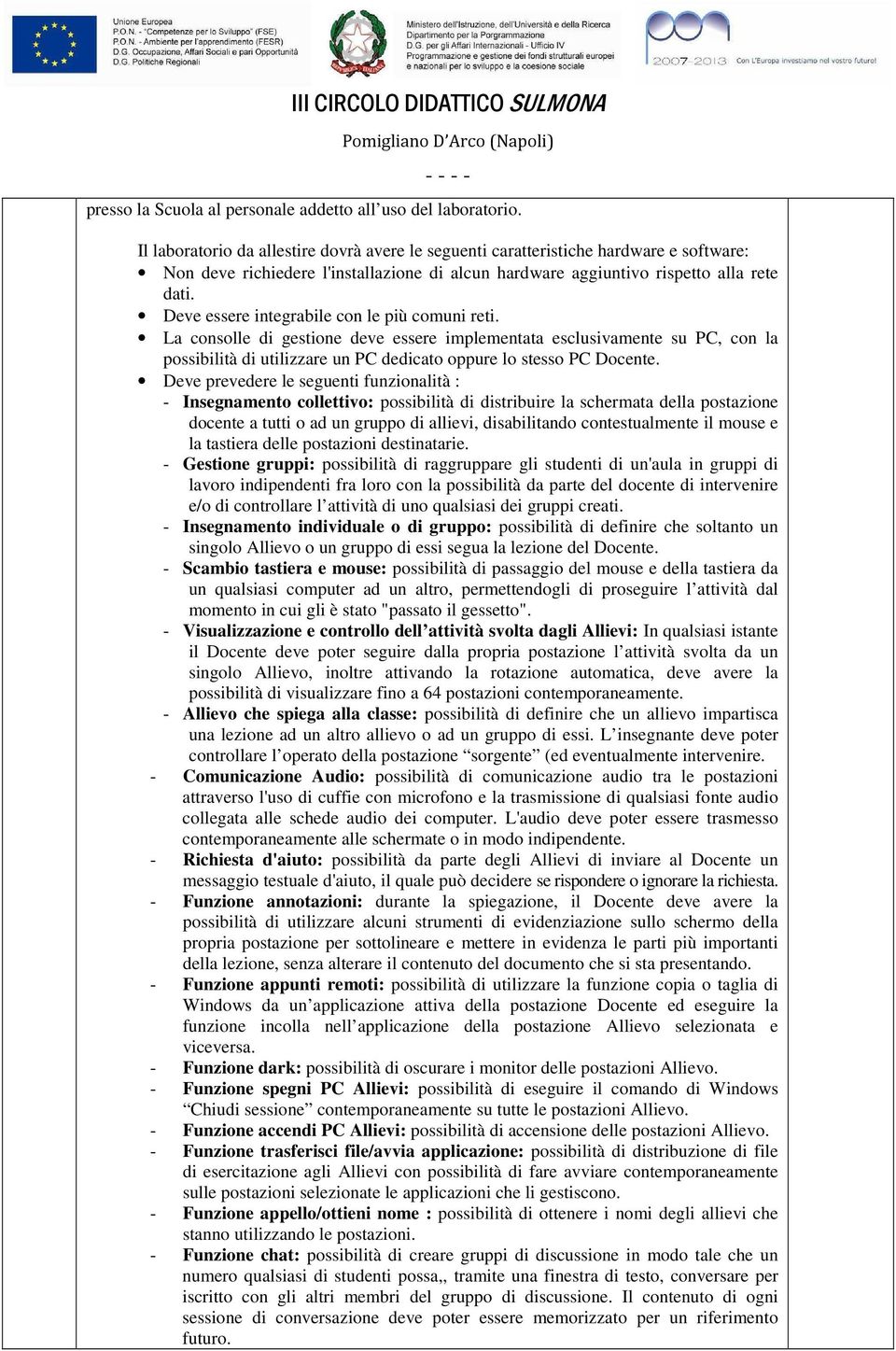 Deve essere integrabile con le più comuni reti. La consolle di gestione deve essere implementata esclusivamente su PC, con la possibilità di utilizzare un PC dedicato oppure lo stesso PC Docente.