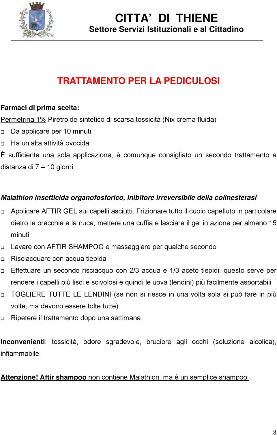 inibitore irreversibile della colinesterasi Applicare AFTIR GEL sui capelli asciutti.