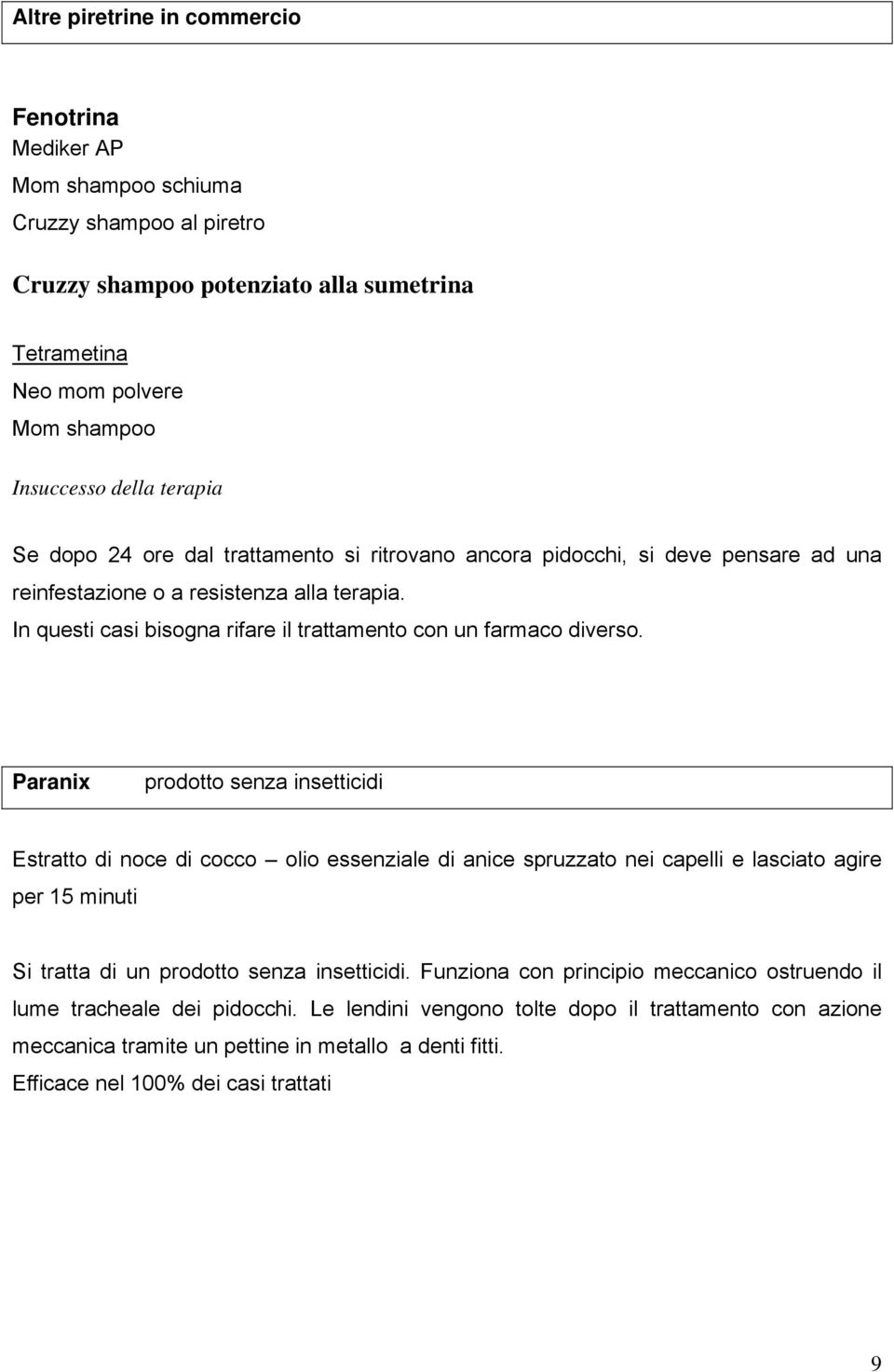 In questi casi bisogna rifare il trattamento con un farmaco diverso.