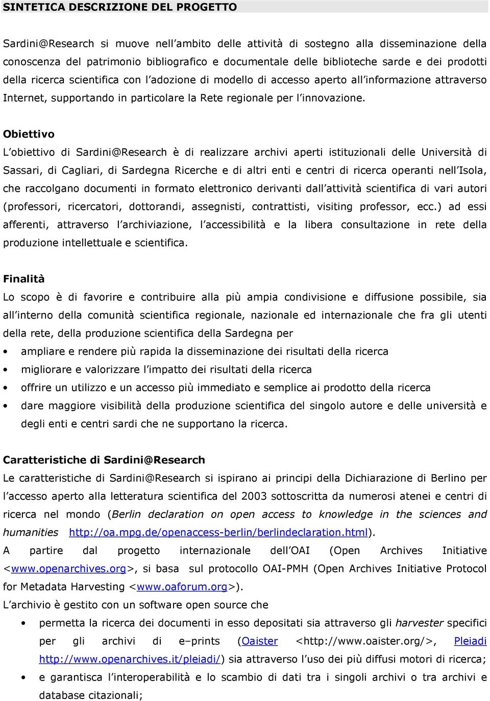 Obiettivo L obiettivo di Sardini@Research è di realizzare archivi aperti istituzionali delle Università di Sassari, di Cagliari, di Sardegna Ricerche e di altri enti e centri di ricerca operanti nell