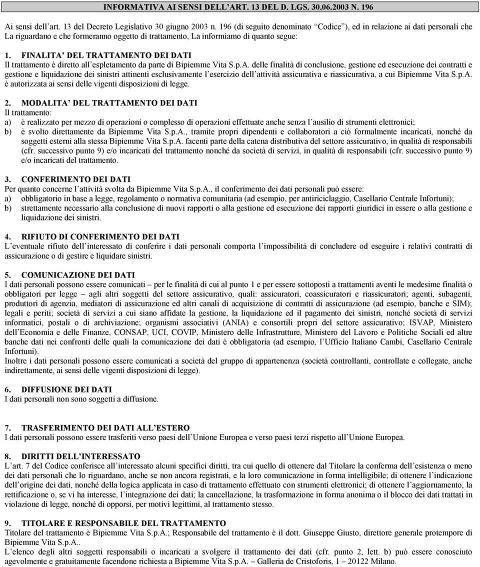 FINALITA DEL TRATTAMENTO DEI DATI Il trattamento è diretto all espletamento da parte di Bipiemme Vita S.p.A. delle finalità di conclusione, gestione ed esecuzione dei contratti e gestione e