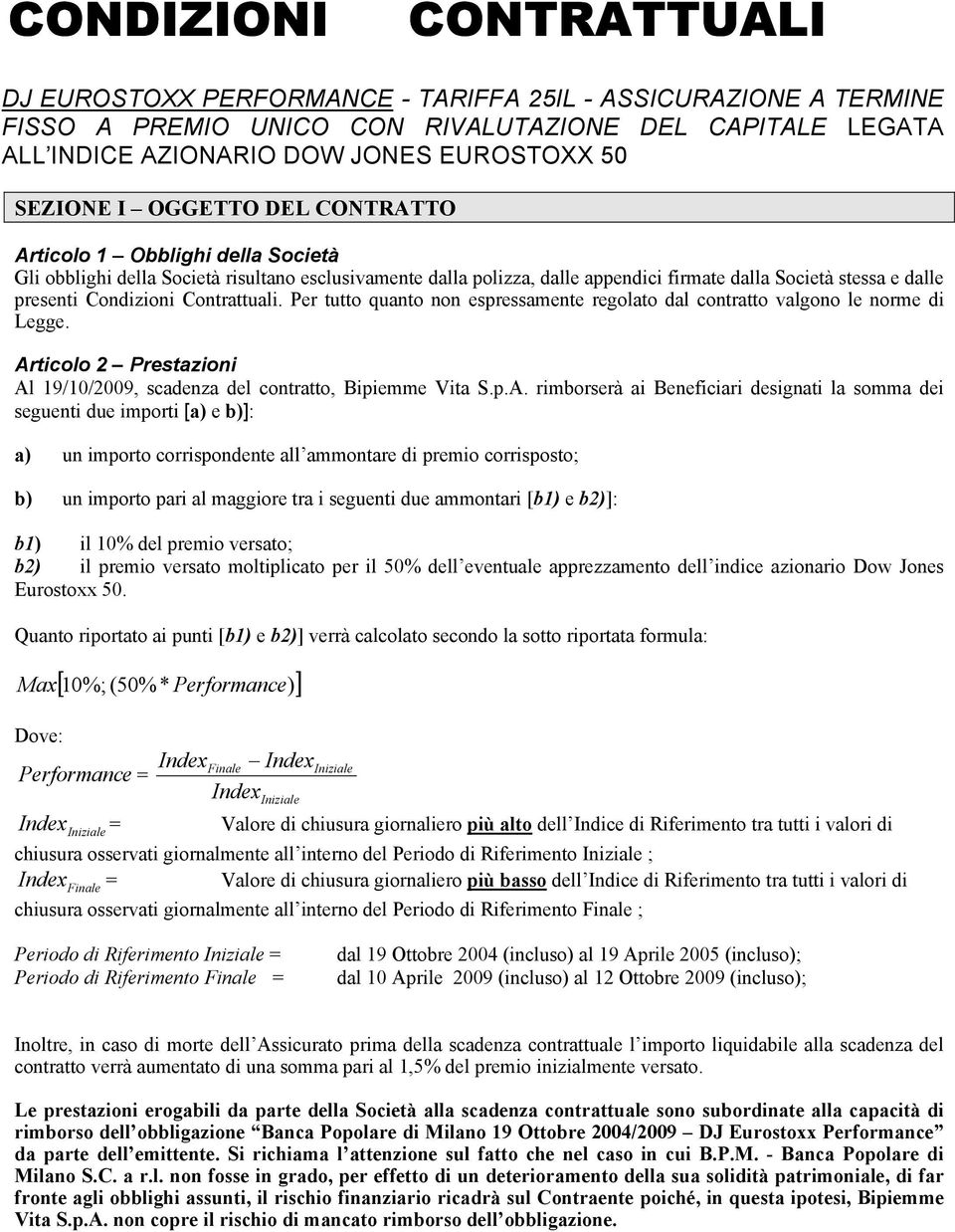 Condizioni Contrattuali. Per tutto quanto non espressamente regolato dal contratto valgono le norme di Legge. Ar