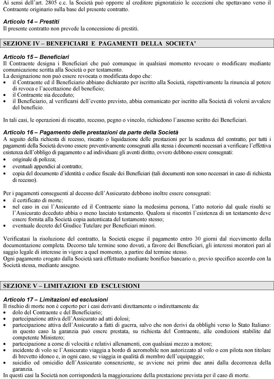 SEZIONE IV BENEFICIARI E PAGAMENTI DELLA SOCIETA Articolo 15 Beneficiari Il Contraente designa i Beneficiari che può comunque in qualsiasi momento revocare o modificare mediante comunicazione scritta